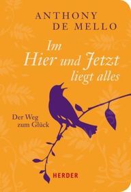 Im Hier und Jetzt liegt alles: Der Weg zum Glück