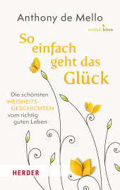 So einfach geht das Glück: Die schönsten Weisheitsgeschichten vom richtig guten Leben