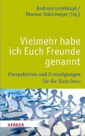 Vielmehr habe ich Euch Freunde genannt: Perspektiven und Ermutigungen für die Katechese