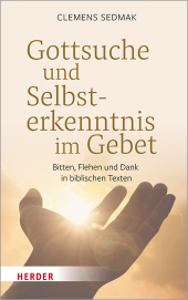 Gottsuche und Selbsterkenntnis im Gebet: Bitten, Flehen und Dank in biblischen Texten