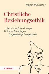 Christliche Beziehungsethik: Historische Entwicklungen - Biblische Grundlagen - Gegenwärtige Perspektiven