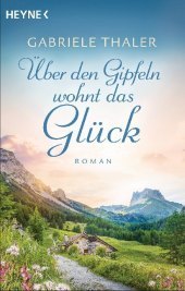 Über den Gipfeln wohnt das Glück: Roman