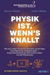 Physik ist, wenn's knallt: Wie man selber Trockeneis herstellt und mit Käse einen Menschen schweben lässt _ Experimentierspaß aus dem echten Leben mit den Physikanten - Mit einem Vorwort von Elton. Mit einem Vorwort von Elton