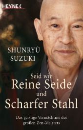 Seid wie reine Seide und scharfer Stahl: Das geistige Vermächtnis des großen Zen-Meisters