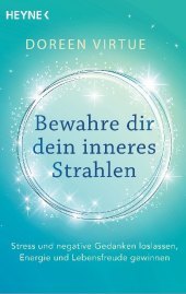 Bewahre dir dein inneres Strahlen: Stress und negative Gedanken loslassen, Energie und Lebensfreude gewinnen
