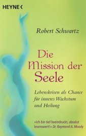 Die Mission der Seele: Lebenskrisen und Schicksalsschläge als Chance für inneres Wachstum und Heilung