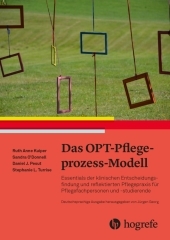Das OPT-Pflegeprozess-Modell: Essentials der klinischen Entscheidungsfindung und reflektierten Pflegepraxis für Pflegefachpersonen und -studierende