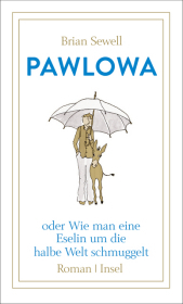Pawlowa: oder Wie man eine Eselin um die halbe Welt schmuggelt. Roman