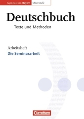 Deutschbuch - Oberstufe - Gymnasium Bayern - 11./12. Jahrgangsstufe: Die Seminararbeit - Arbeitsheft