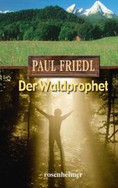 Der Waldprophet: Das Leben des Mühlhiasl
