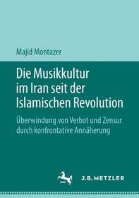 Die Musikkultur im Iran seit der Islamischen Revolution: Überwindung von Verbot und Zensur durch konfrontative Annäherung