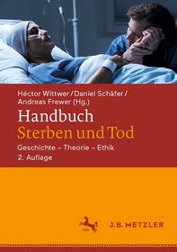 Handbuch Sterben und Tod: Geschichte – Theorie – Ethik