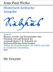 Blumen-, Frucht- und Dornenstükke oder Ehestand, Tod und Hochzeit des Armenadvokaten F. St. Siebenkäs im Reichsmarktflecken Kuhschnappel: Edition der Druckfassungen von 1796/97 und 1818 in synoptischer Darstellung