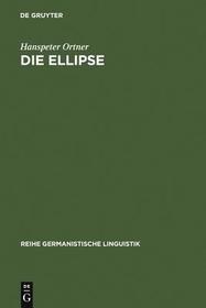 Die Ellipse: ein Problem der Sprachtheorie und der Grammatikschreibung Die Ellipse: ein Problem der Sprachtheorie und der Grammatikschreibung