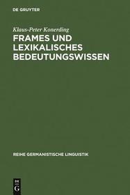 Frames und lexikalisches Bedeutungswissen: Untersuchungen zur linguistischen Grundlegung einer Frametheorie und zu ihrer Anwendung in der Lexikographie Frames und lexikalisches Bedeutungswissen: Untersuchungen zur linguistischen Grundlegung einer Frametheorie und zu ihrer Anwendung in der Lexikographie