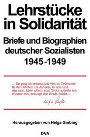 Lehrstücke in Solidarität: Briefe und Biographien deutscher Sozialisten 1945-1949 Lehrstücke in Solidarität: Briefe und Biographien deutscher Sozialisten 1945-1949