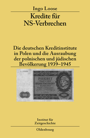 Kredite für NS-Verbrechen: Die deutschen Kreditinstitute in Polen und die Ausraubung der polnischen und jüdischen Bevölkerung 1939-1945