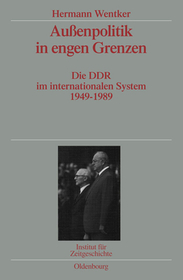 Außenpolitik in engen Grenzen: Die DDR im internationalen System 1949-1989. Veröffentlichungen zur SBZ-/DDR-Forschung im Institut für Zeitgeschichte