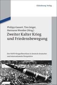 Zweiter Kalter Krieg und Friedensbewegung: Der NATO-Doppelbeschluss in deutsch-deutscher und internationaler Perspektive
