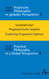 Jahrbuch Praktische Philosophie in globaler Perspektive / Yearbook Practical Philosophy in a Global Perspective. Bd.1: Schwerpunkt: Pragmatistische Impulse / Focus: Exploring Pragmatist Options