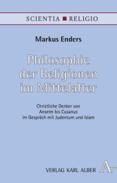 Philosophie der Religionen im Mittelalter: Christliche Denker von Anselm bis Cusanus im Gespräch mit Judentum und Islam