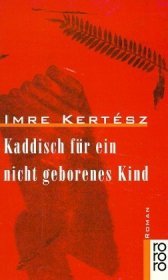 Kaddisch für ein nicht geborenes Kind: Roman. Aus d. Ungarischen v. György Buda u. Kristin Schwamm