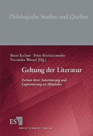 Geltung der Literatur: Formen ihrer Autorisierung und Legitimierung im Mittelalter
