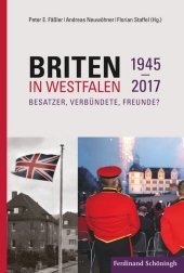 Briten in Westfalen 1945-2017: Besatzer, Verbündete, Freunde?