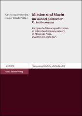 Mission und Macht im Wandel politischer Orientierungen: Europäische Missionsgesellschaften in politischen Spannungsfeldern in Afrika und Asien zwischen 1800 und 1945