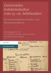 Universitäre Gelehrtenkultur vom 13.-16. Jahrhundert: Ein interdisziplinäres Quellen- und Methodenhandbuch