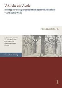 Urkirche als Utopie: Die Idee der Gütergemeinschaft im späteren Mittelalter von Olivi bis Wyclif