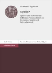 Squalor: Symbolisches Trauern in der Politischen Kommunikation der Römischen Republik und Frühen Kaiserzeit