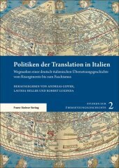 Politiken der Translation in Italien: Wegmarken einer deutsch-italienischen Übersetzungsgeschichte vom Risorgimento bis zum Faschismus