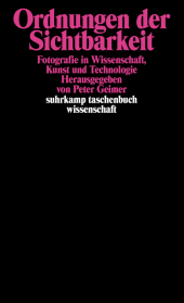 Ordnungen der Sichtbarkeit: Fotografie in Wissenschaft, Technologie und Kunst