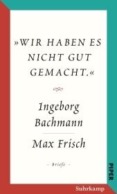 Salzburger Bachmann Edition: ?Wir haben es nicht gut gemacht.? Der Briefwechsel Ingeborg Bachmann und Max Frisch.