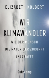 Wir Klimawandler: Wie der Mensch die Natur der Zukunft erschafft