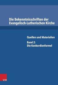 Die Bekenntnisschriften der Evangelisch-Lutherischen Kirche: Quellen und Materialien. Band 2: Die Konkordienformel Die Bekenntnisschriften der Evangelisch-Lutherischen Kirche: Quellen und Materialien. Band 2: Die Konkordienformel