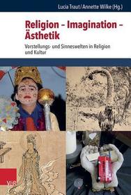 Religion ? Imagination ? Ästhetik: Vorstellungs- und Sinneswelten in Religion und Kultur
