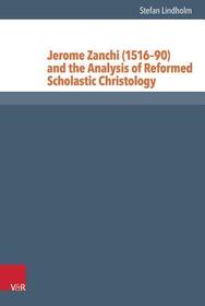 Jerome Zanchi (1516-90) and the Analysis of Reformed Scholastic Christology: Dissertationsschrift