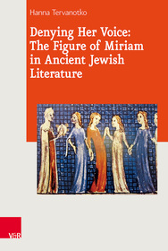 Denying Her Voice: The Figure of Miriam in Ancient Jewish Literature: The Figure of Miriam in Ancient Jewish Literature