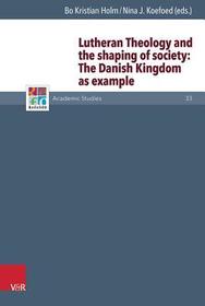 Lutheran Theology and the shaping of society: The Danish Monarchy as Example: The Danish Monarchy as Example