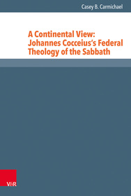 A Continental View: Johannes Cocceius’s Federal Theology of the Sabbath: Johannes Cocceius's Federal Theology of the Sabbath