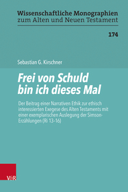 Frei von Schuld bin ich dieses Mal: Der Beitrag einer Narrativen Ethik zur ethisch interessierten Exegese des Alten Testaments mit einer exemplarischen Auslegung der Simson-Erzählungen (Ri 13-16)