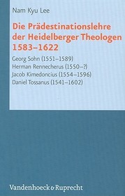Reformed Historical Theology: Georg Sohn (1551-1589), Herman Rennecherus (1550-?), Jacob Kimedoncius (1554-1596), Daniel Tossanus (1541-1602)