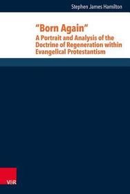 “Born Again”: A Portrait and Analysis of the Doctrine of Regeneration within Evangelical Protestantism