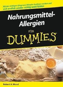 Nahrungsmittel-Allergien für Dummies: Mit der richtigen Diagnose Allergie-Auslöser meiden und sich endlich wieder richtig wohl fühlen