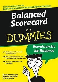Balanced Scorecard für Dummies: Das Kennzahlensystem für bessere Geschäftsprozesse und höhere Umsätze. Bewahren Sie die Balance!. Strategien, Visionen und Ziele definieren. Die vier Perspektiven der Balanced Scorecard verstehen. Leistung mit Dashboards darstellen