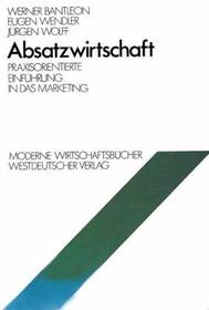 Absatzwirtschaft: Praxisorientierte Einführung in das Marketing Absatzwirtschaft: Praxisorientierte Einführung in das Marketing