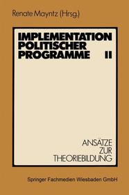 Implementation politischer Programme II: Ansätze zur Theoriebildung Implementation politischer Programme II: Ansätze zur Theoriebildung