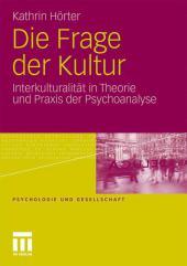 Die Frage der Kultur: Interkulturalität in Theorie und Praxis der Psychoanalyse